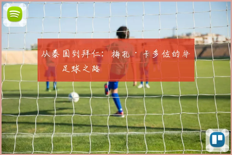 从泰国到拜仁：梅孔·卡多佐的非凡足球之路