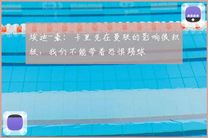 埃迪-豪：卡里克在曼联的影响很积极，我们不能带着恐惧踢球